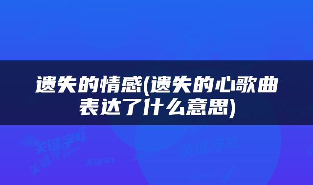 遗失的情感(遗失的心歌曲表达了什么意思)