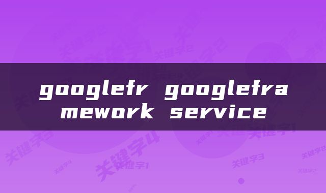 googlefr googleframework service
