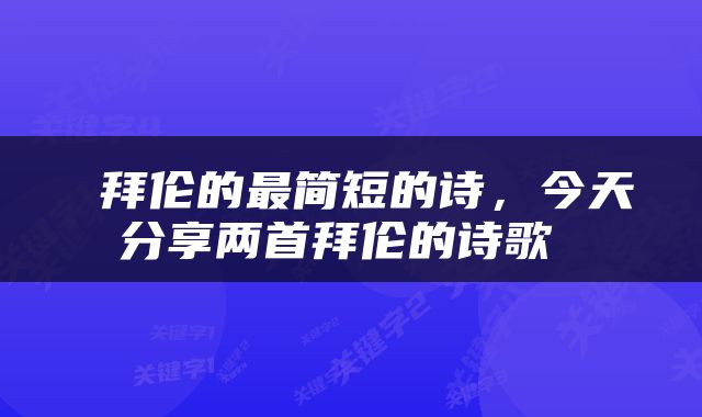 拜伦的最简短的诗，今天分享两首拜伦的诗歌 
