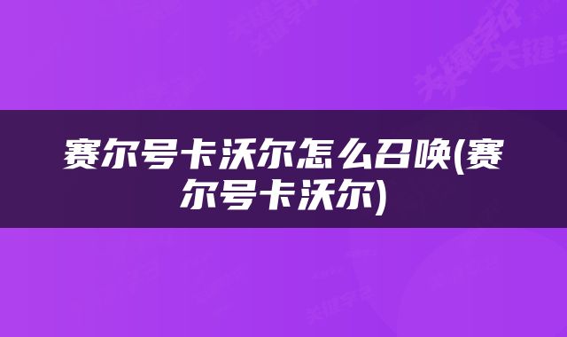 赛尔号卡沃尔怎么召唤(赛尔号卡沃尔)