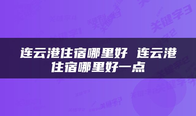 连云港住宿哪里好 连云港住宿哪里好一点