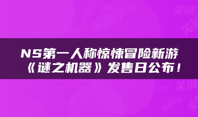 NS第一人称惊悚冒险新游《谜之机器》发售日公布！