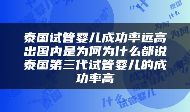 泰国试管婴儿成功率远高出国内是为何为什么都说泰国第三代试管婴儿的成功率高