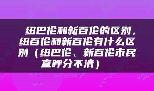  纽巴伦和新百伦的区别，纽百伦和新百伦有什么区别（纽巴伦、新百伦市民直呼分不清） 