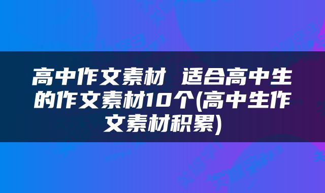 高中作文素材 适合高中生的作文素材10个(高中生作文素材积累)