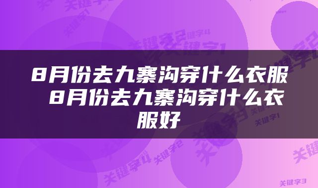 8月份去九寨沟穿什么衣服 8月份去九寨沟穿什么衣服好