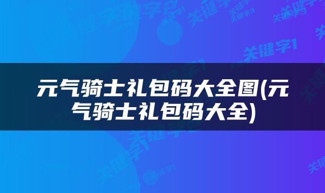 元气骑士礼包码大全图(元气骑士礼包码大全)