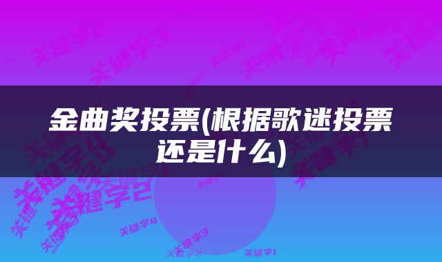 金曲奖投票(根据歌迷投票还是什么)