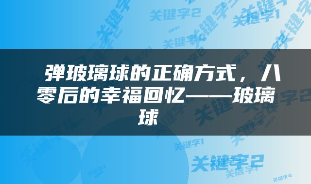  弹玻璃球的正确方式，八零后的幸福回忆——玻璃球 