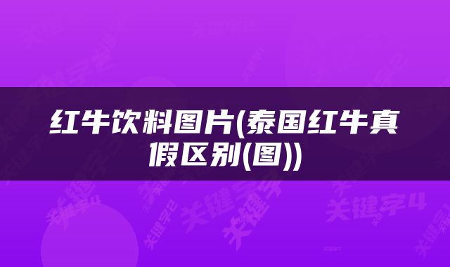 红牛饮料图片(泰国红牛真假区别(图))