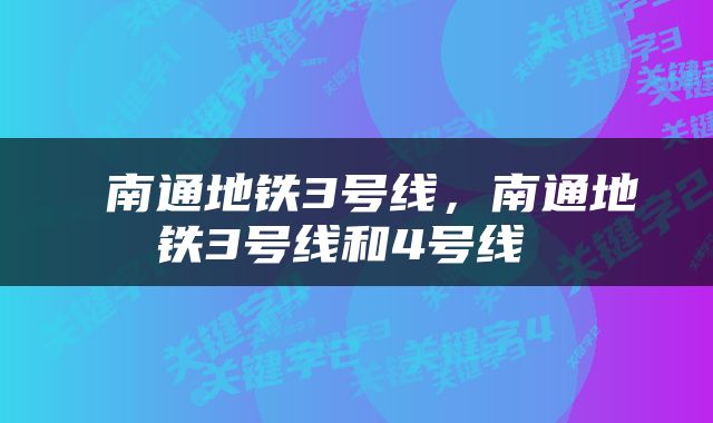  南通地铁3号线，南通地铁3号线和4号线 