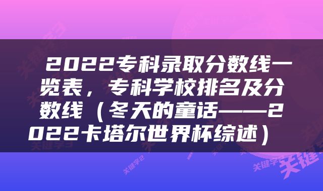  2022专科录取分数线一览表，专科学校排名及分数线（冬天的童话——2022卡塔尔世界杯综述） 
