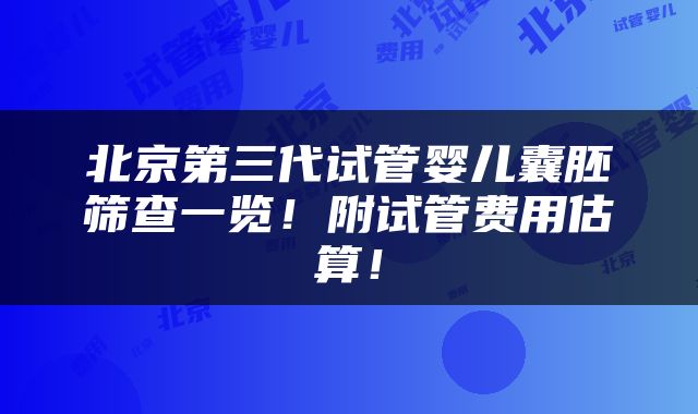 北京第三代试管婴儿囊胚筛查一览！附试管费用估算！