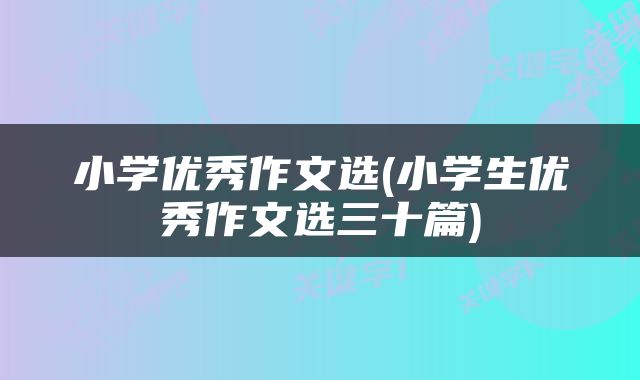 小学优秀作文选(小学生优秀作文选三十篇)