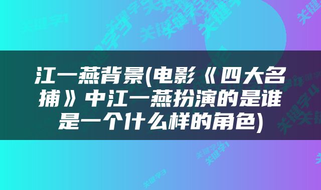 江一燕背景(电影《四大名捕》中江一燕扮演的是谁是一个什么样的角色)
