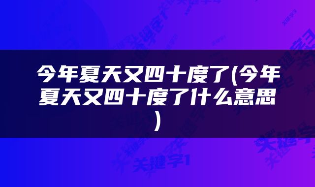 今年夏天又四十度了(今年夏天又四十度了什么意思)