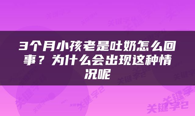 3个月小孩老是吐奶怎么回事？为什么会出现这种情况呢