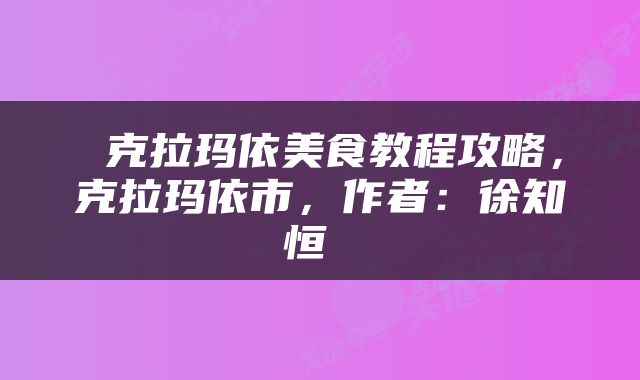  克拉玛依美食教程攻略，克拉玛依市，作者：徐知恒 