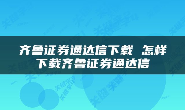 齐鲁证券通达信下载 怎样下载齐鲁证券通达信