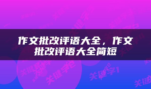 作文批改评语大全，作文批改评语大全简短