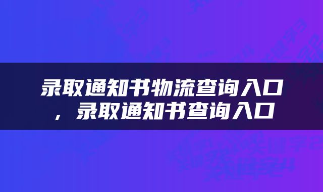 录取通知书物流查询入口，录取通知书查询入口