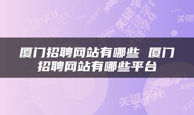 厦门招聘网站有哪些 厦门招聘网站有哪些平台