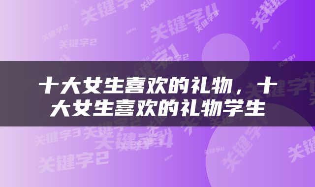 十大女生喜欢的礼物，十大女生喜欢的礼物学生
