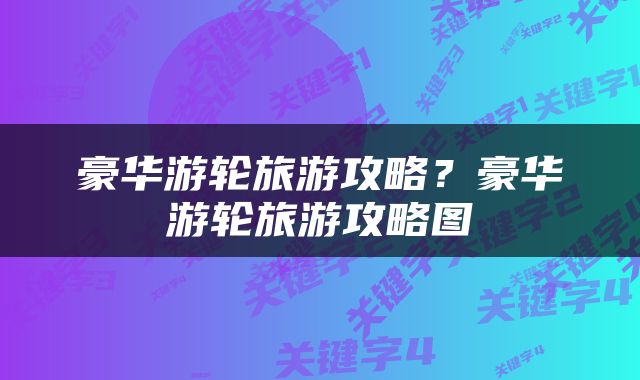 豪华游轮旅游攻略？豪华游轮旅游攻略图