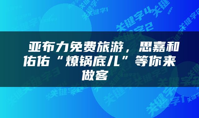  亚布力免费旅游，思嘉和佑佑“燎锅底儿”等你来做客 