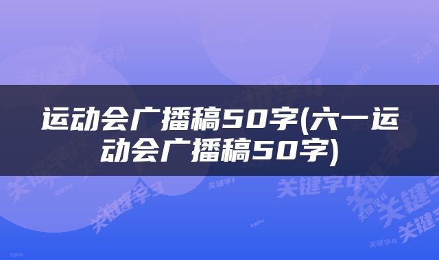 运动会广播稿50字(六一运动会广播稿50字)
