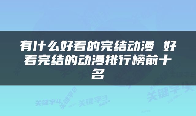 有什么好看的完结动漫 好看完结的动漫排行榜前十名