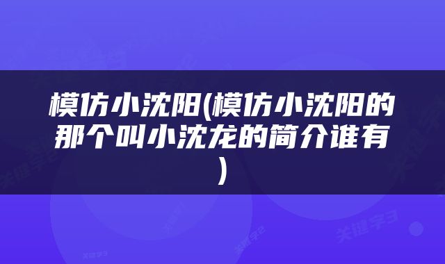 模仿小沈阳(模仿小沈阳的那个叫小沈龙的简介谁有)