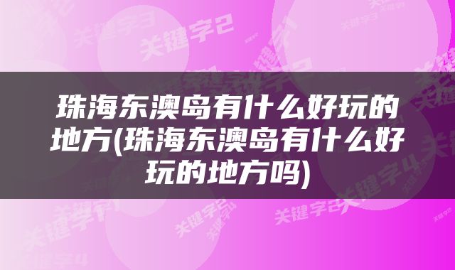 珠海东澳岛有什么好玩的地方(珠海东澳岛有什么好玩的地方吗)