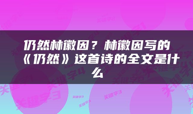 仍然林徽因？林徽因写的《仍然》这首诗的全文是什么