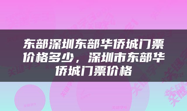 东部深圳东部华侨城门票价格多少，深圳市东部华侨城门票价格