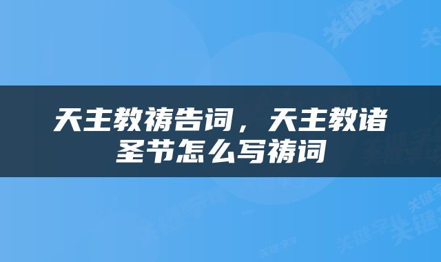 天主教祷告词，天主教诸圣节怎么写祷词