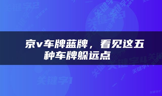 京v车牌蓝牌，看见这五种车牌躲远点 