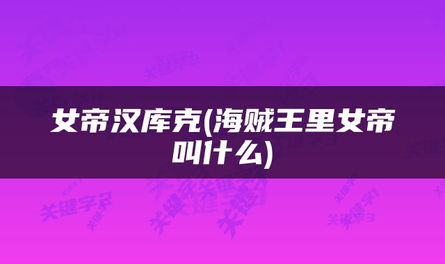 女帝汉库克(海贼王里女帝叫什么)