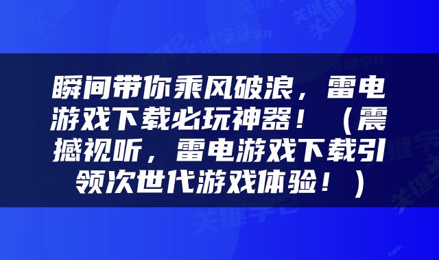 瞬间带你乘风破浪，雷电游戏下载必玩神器！（震撼视听，雷电游戏下载引领次世代游戏体验！）