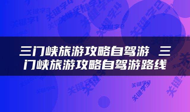 三门峡旅游攻略自驾游 三门峡旅游攻略自驾游路线