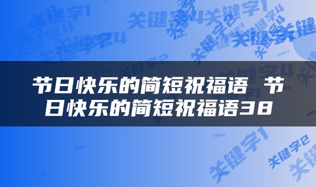 节日快乐的简短祝福语 节日快乐的简短祝福语38