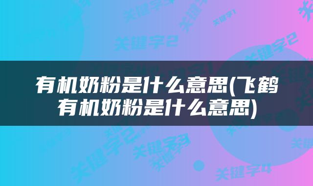 有机奶粉是什么意思(飞鹤有机奶粉是什么意思)