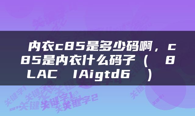  内衣c85是多少码啊，c85是内衣什么码子（ЛЛ8LACЛЛIAigtd6ЛЛ） 
