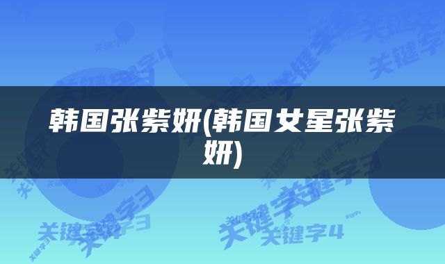 韩国张紫妍(韩国女星张紫妍)