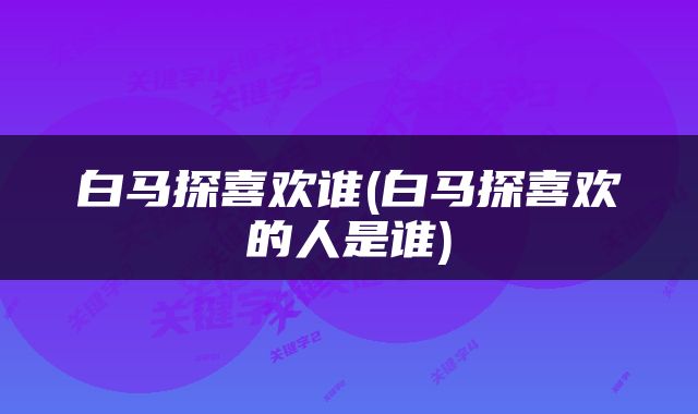 白马探喜欢谁(白马探喜欢的人是谁)