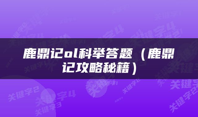 鹿鼎记ol科举答题（鹿鼎记攻略秘籍）