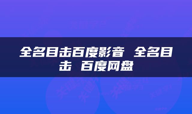 全名目击百度影音 全名目击 百度网盘