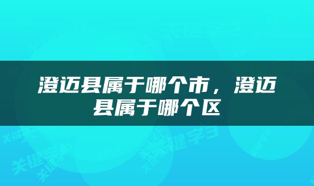 澄迈县属于哪个市，澄迈县属于哪个区