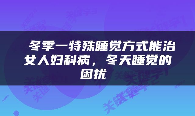  冬季一特殊睡觉方式能治女人妇科病，冬天睡觉的困扰 