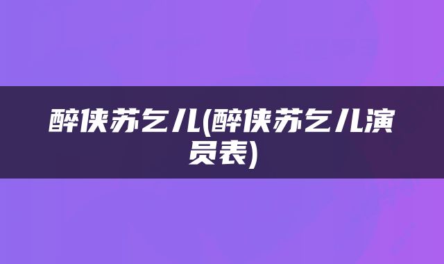 醉侠苏乞儿(醉侠苏乞儿演员表)
